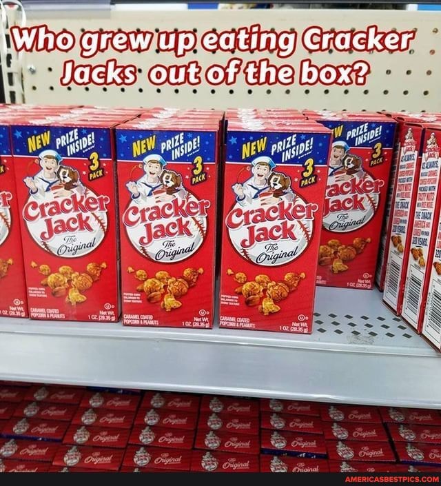 qrew up eating Cracker
Jacks out of the box?
