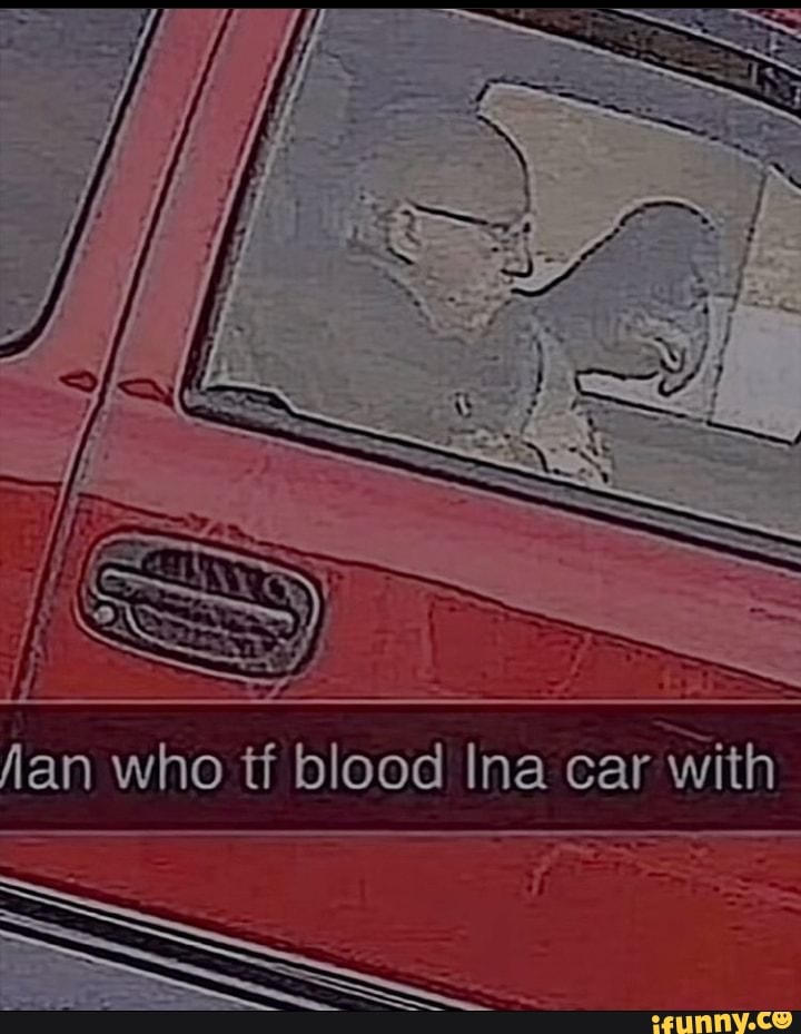 Who Tf Blood In The Car With