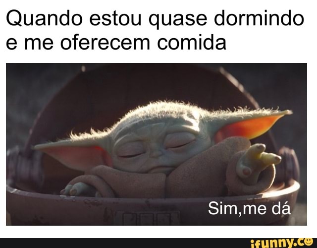 Quando estou quase dormindo
e me oferecem comida