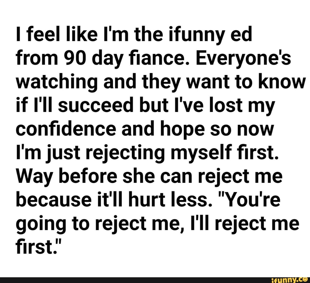 i-feel-like-i-m-the-ifunny-ed-from-90-day-fiance-everyone-s-watching