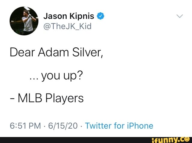 Dear Adam Silver,
you up?
MLB Players
6:51 PM
Twitter for iPhone