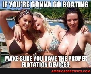 IF YOU'RE GONNA GO BOATING
MAKE SURE YOU BAVE THE FROPER FLOTATION DEVIGES