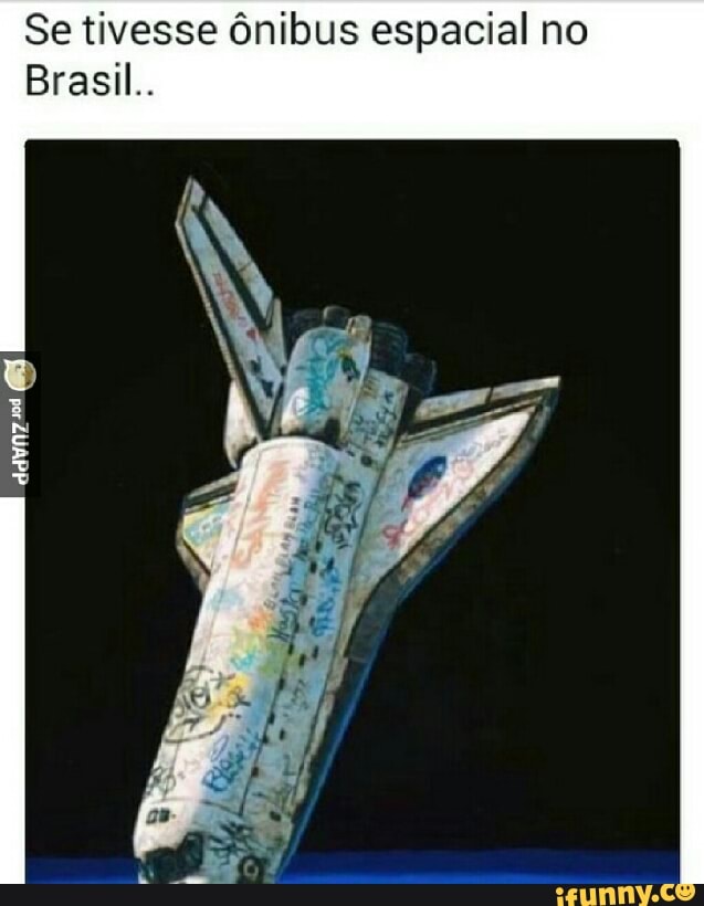 Se tivesse ônibus espacial no
Brasil..