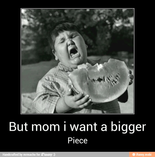 But mom i want a bigger
Piece - But mom i want a bigger
Piece