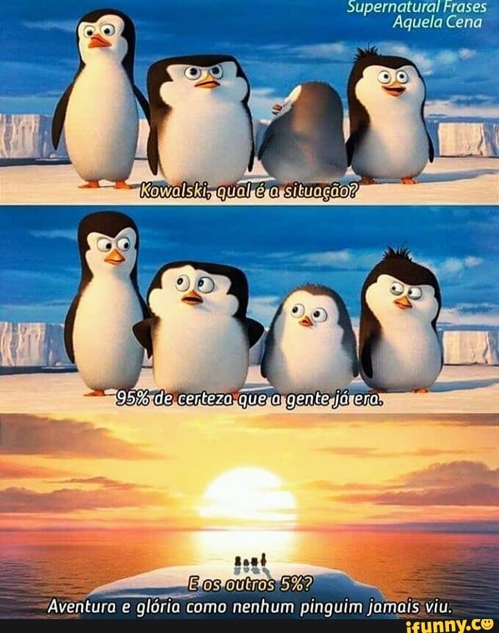 Supernatural Frases
Aquela Cena
de certeza que gente
Aventuro glória como nenhum pinguim jomais viu.