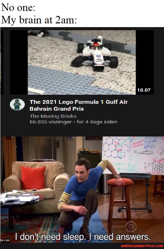 No one:
My brain at
The 2021 Lego Formula 1 Gulf Air
Bahrain Grand Prix
The Moving Bricks
86.855 wisninger - for 4 dage siden