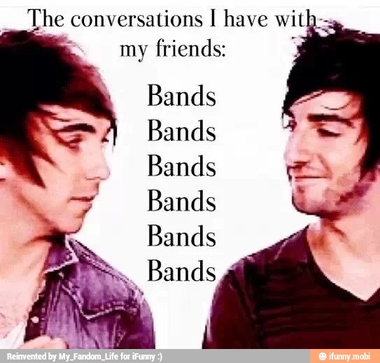 the. conversations I have with--
my friends:
Bands
Bands
Bands
SF Bands
Bands
Bands