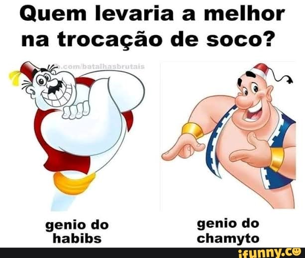 Quem levaria a melhor na trocação de soco?
genio do genio do
chamyto.
habibs