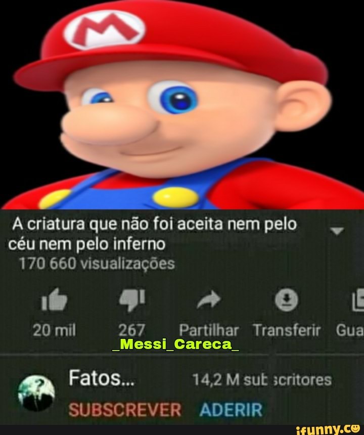A criatura que não fol aceita nem pelo céu nem pelo inferno
170 660 visualizações
é is" o
20 mil 267 Partilhar Transferir Gua
Messi Careca .
Ma Fatos... 14,2 M sut scritores
SUBSCREVER ADERIR