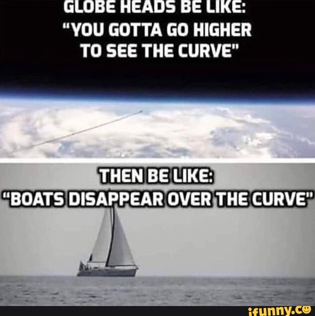 "YOU
GOTTA
Go
HIGHER
TO SEE THE CURVE"
THEN BE LIKE: