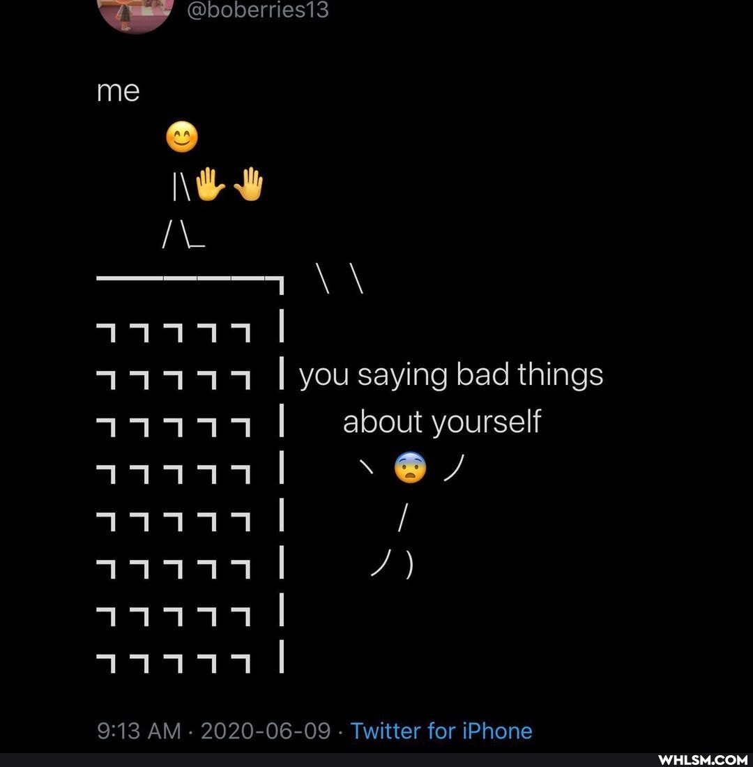 me you saying bad things aoout yourself
AM - 2020-06-08 - Twitter for iPhone