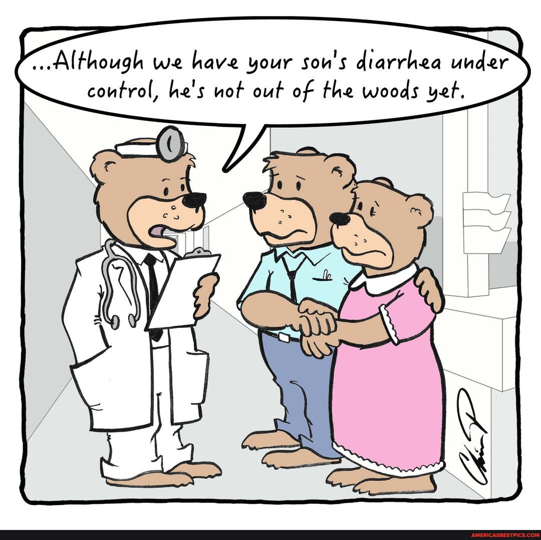 Although we have your son's diarrhea under control, he's not out of the woods yet.