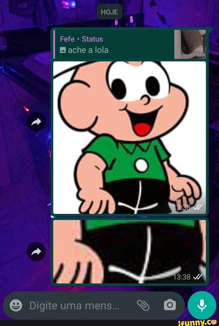 HOJE
Fefe Status
Bache a lola
Pa
e uma mens...