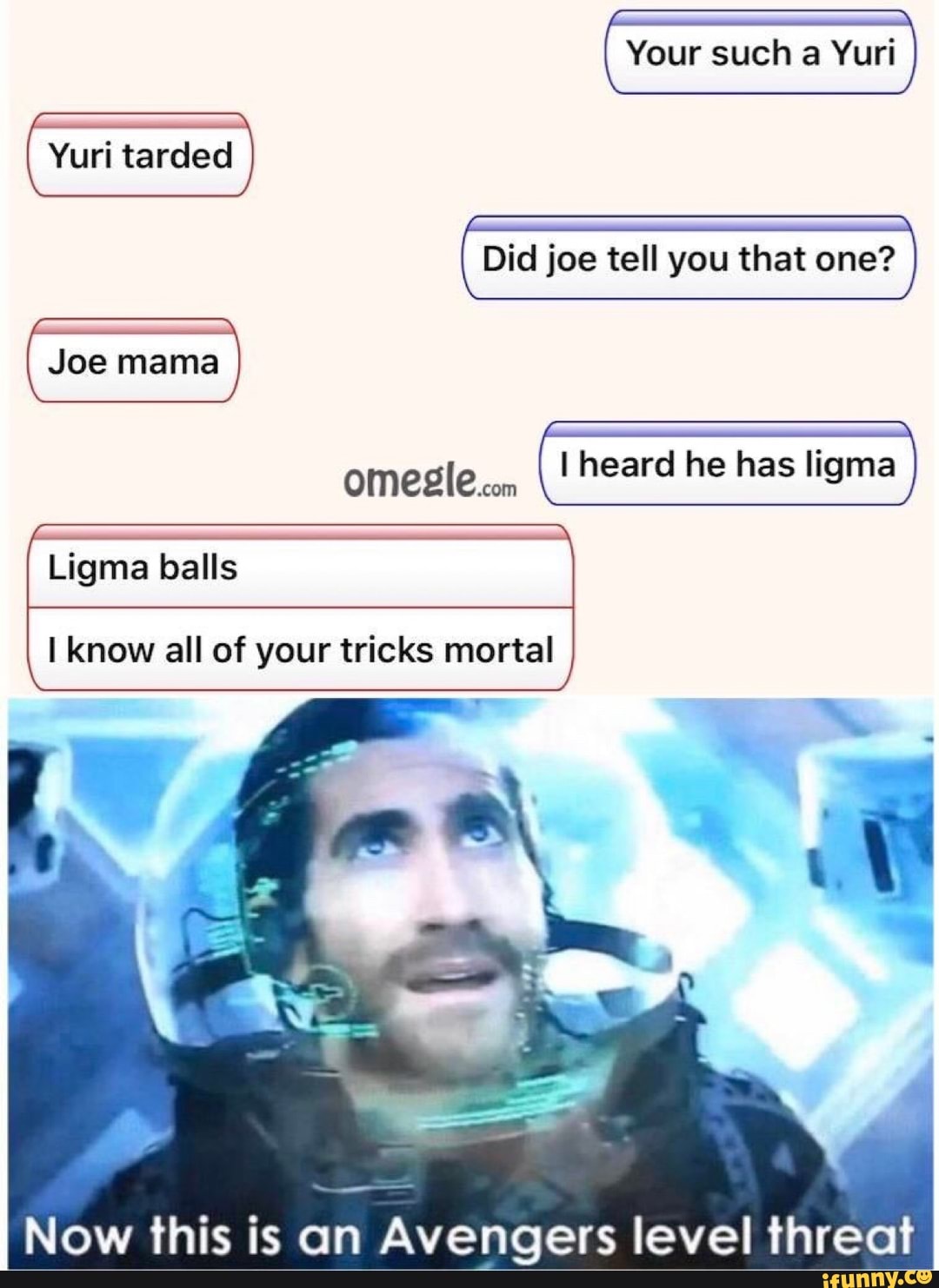 did joe tell you that one joe mama ligma kl know all of your tricks mortal now this is on avengers level threat