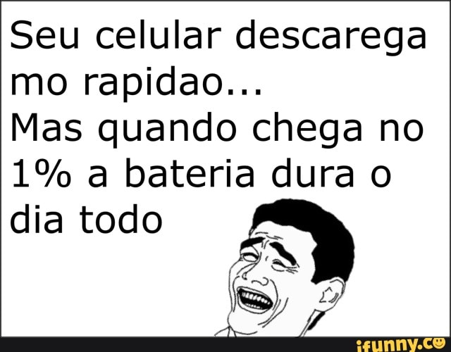 Seu celular descarega mo rapidao...
Mas quando chega no
1% a bateria dura dia todo