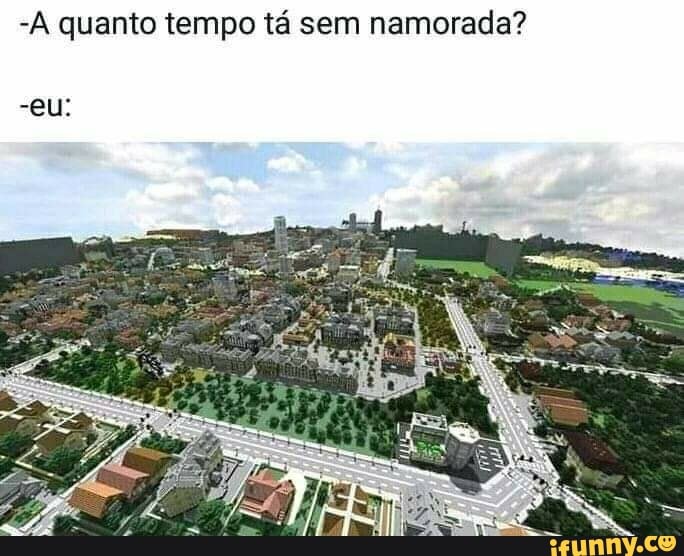 -A quanto tempo ta sem namorada?