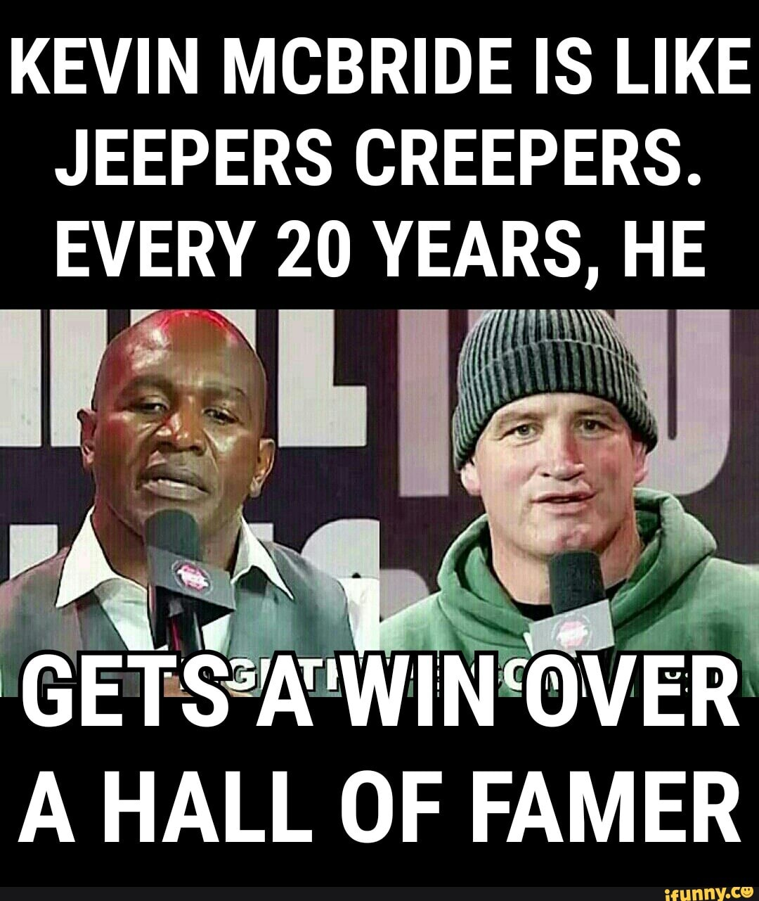 KEVIN MCBRIDE IS LIKE JEEPERS CREEPERS. EVERY 20 YEARS, HE GETS*A'WIN