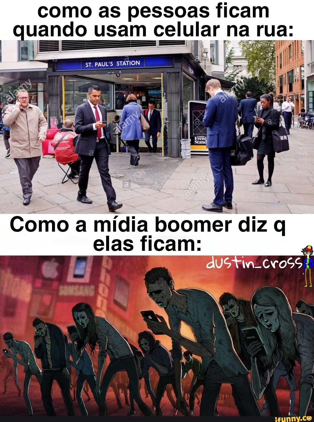 como as pessoas ficam
quando usam celular na rua:
= e-- PAUL'S STATION - t: q
Como a mídia boomer diz q elas ficam:
iés