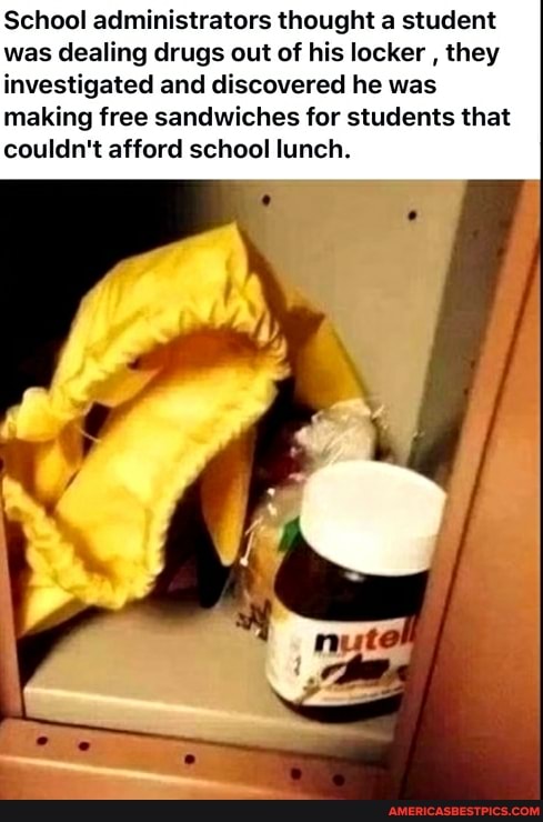 School administrators thought a student was dealing drugs out of his locker , they investigated and discovered he was making free sandwiches for students that couldn't afford school lunch.