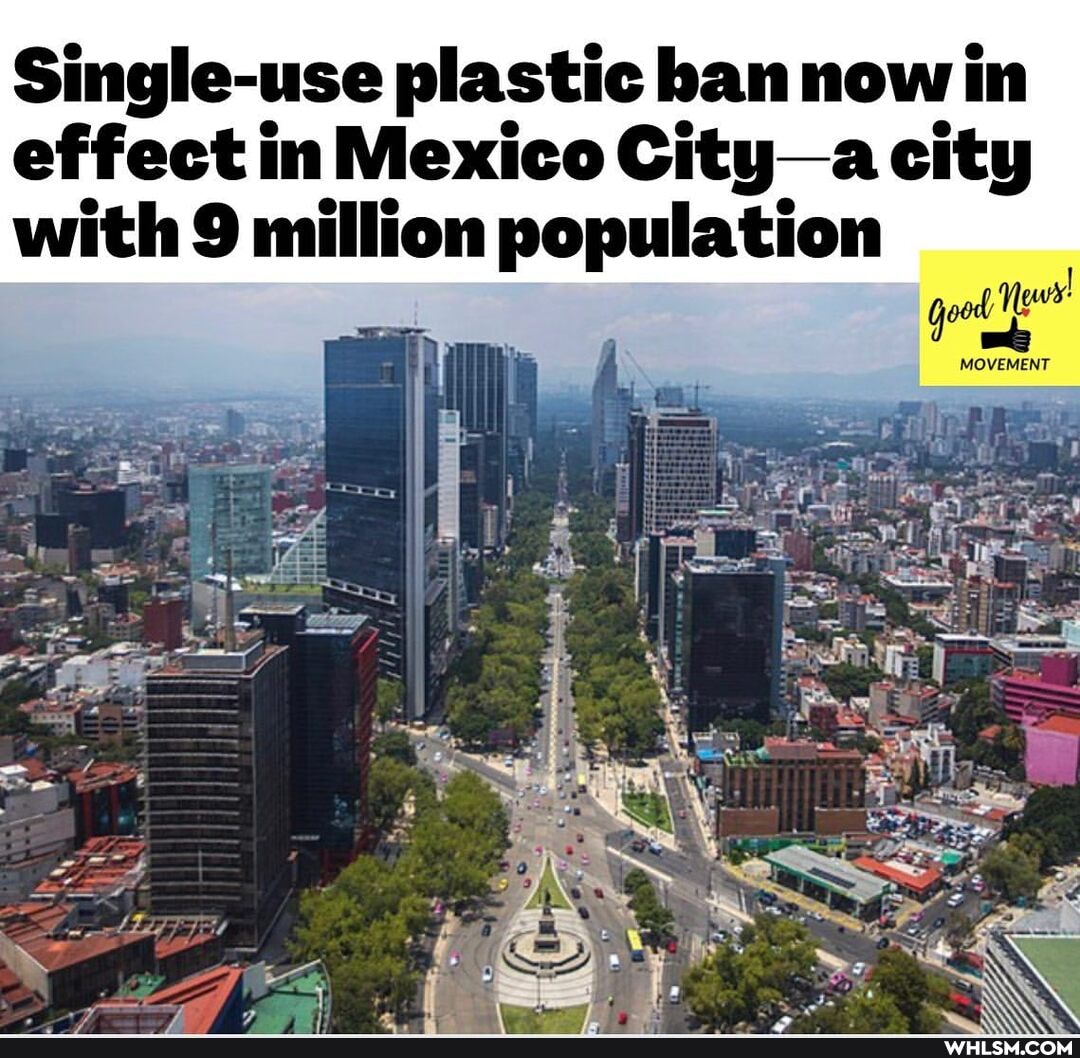 Single-use plastic ban now in effect in Mexico City-a city
with 9 million population go ie
MOVEMENT