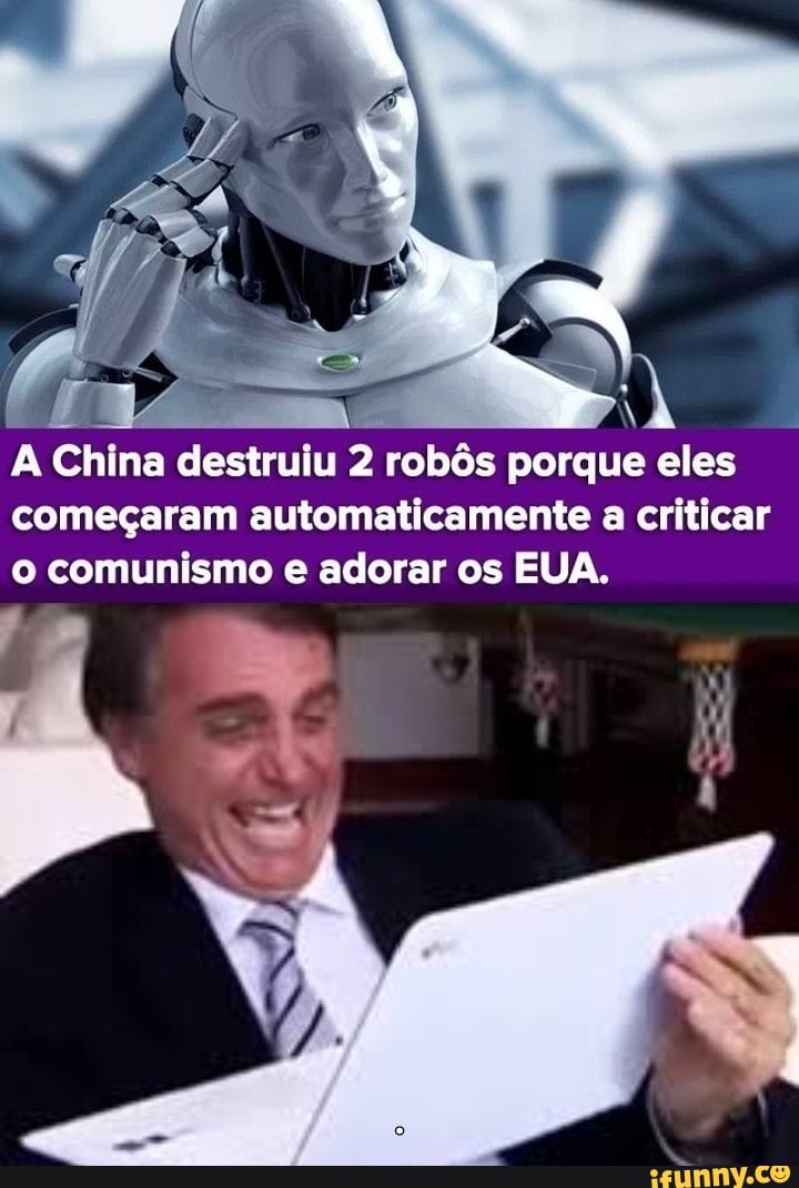 acm.
A China destruiu 2 robôs porque eles
começaram automaticamente a criticar
o comunismo e adorar os EUA.