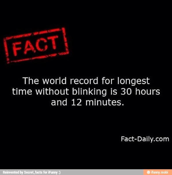 The world record for longest time without blinking is 30 hours and 12 minutes. )