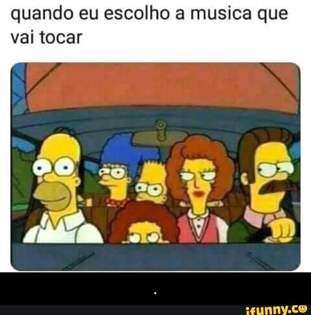quando eu escolho a musica que
vai tocar - .