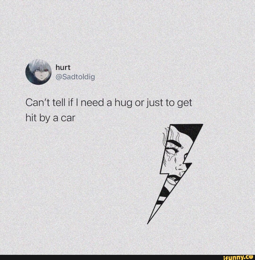 Can T Tell If I Need A Hug Or Just To Get Hit By A Car