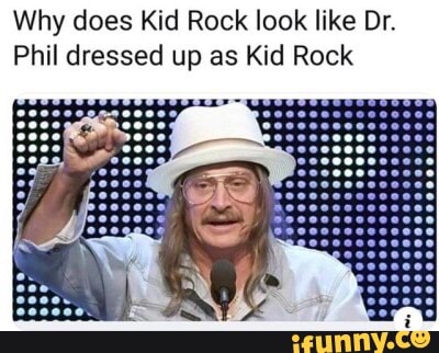 Why Does Kid Rock Look Like Dr Phil Dressed Up As Kid Rock