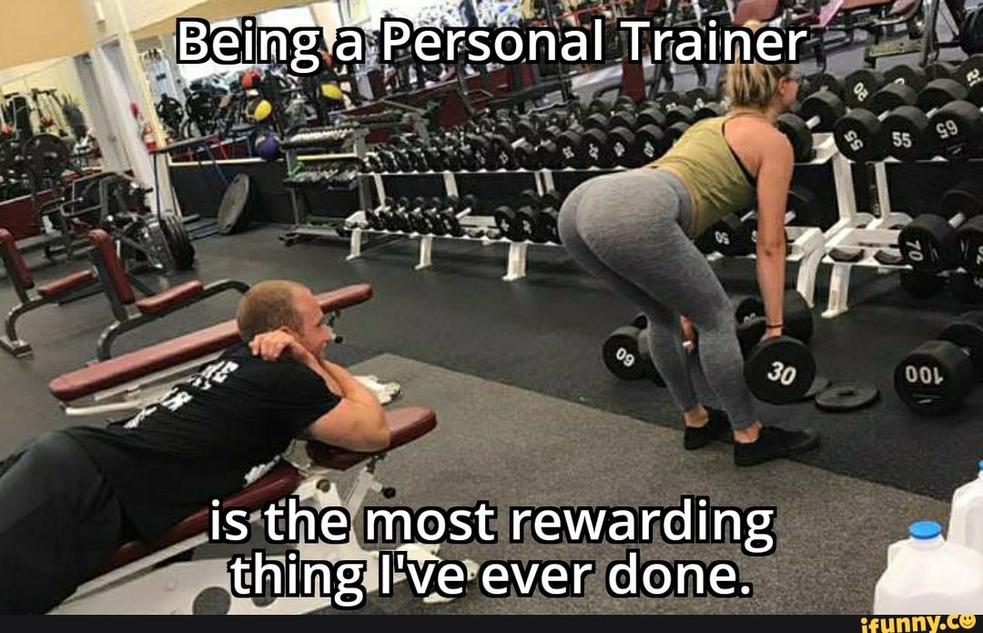 Personal Trainer is the most rewarding thing I've ever done. - iFunny