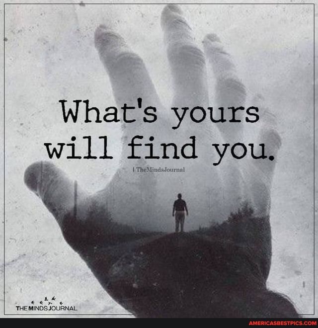 What's yours will find you,