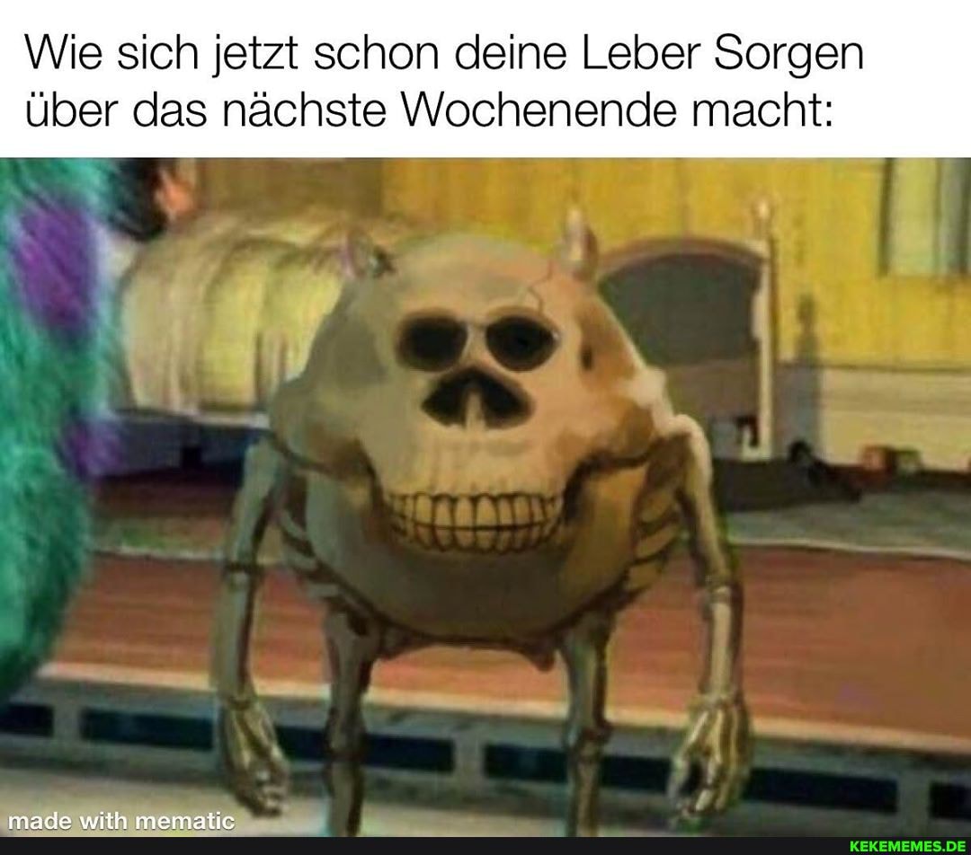 Wie sich jetzt schon deine Leber Sorgen
über das nächste Wochenende macht: