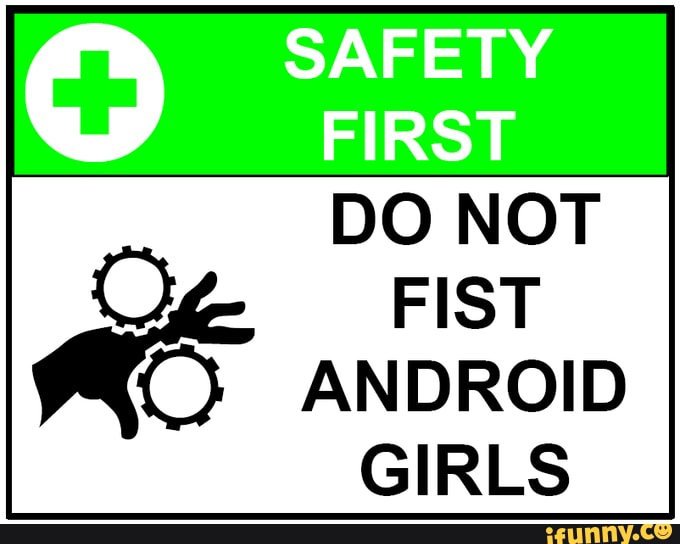 Do Not Fist Android Girls - SAFETY FIRST DO NOT FIST ANDROID GIRLS 