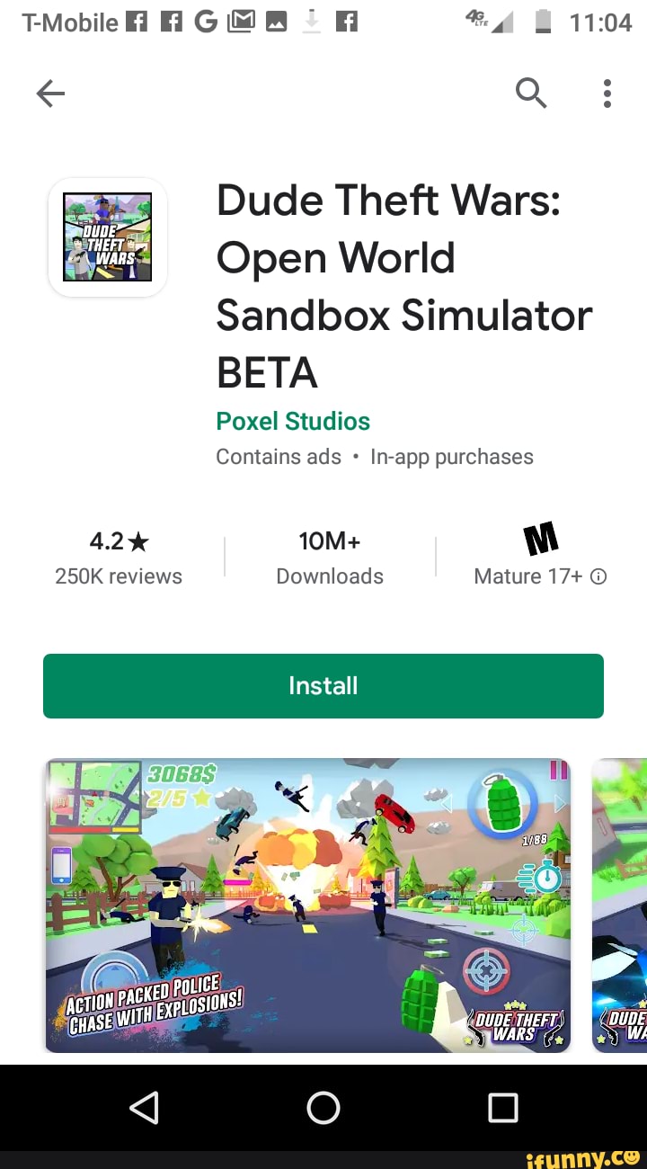 Dude Theft Wars:
Open World
Sandbox Simulator
BETA
Poxel Studios
Contains ads In-app purchases
250K reviews Downloads Mature 17+
