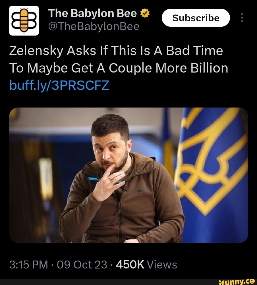The Babylon Bee @TheBabylonBee Zelensky Asks If This Is A Bad Time To