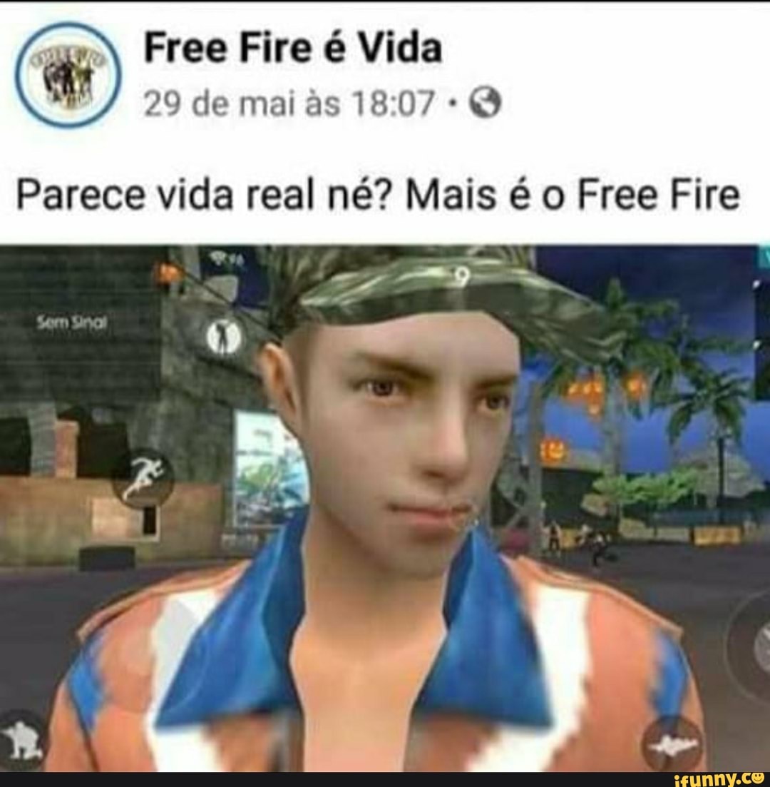 (a) Free Fire é Vida
Q
Parece vida real né? Mais é o Free Fire
