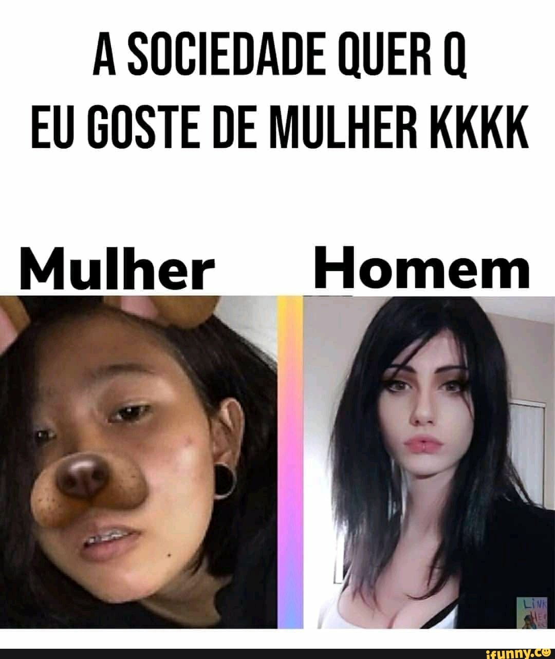 SOCIEDADE QUER Q EU GOSTE DE MULHER KKKK
Mulher Homem