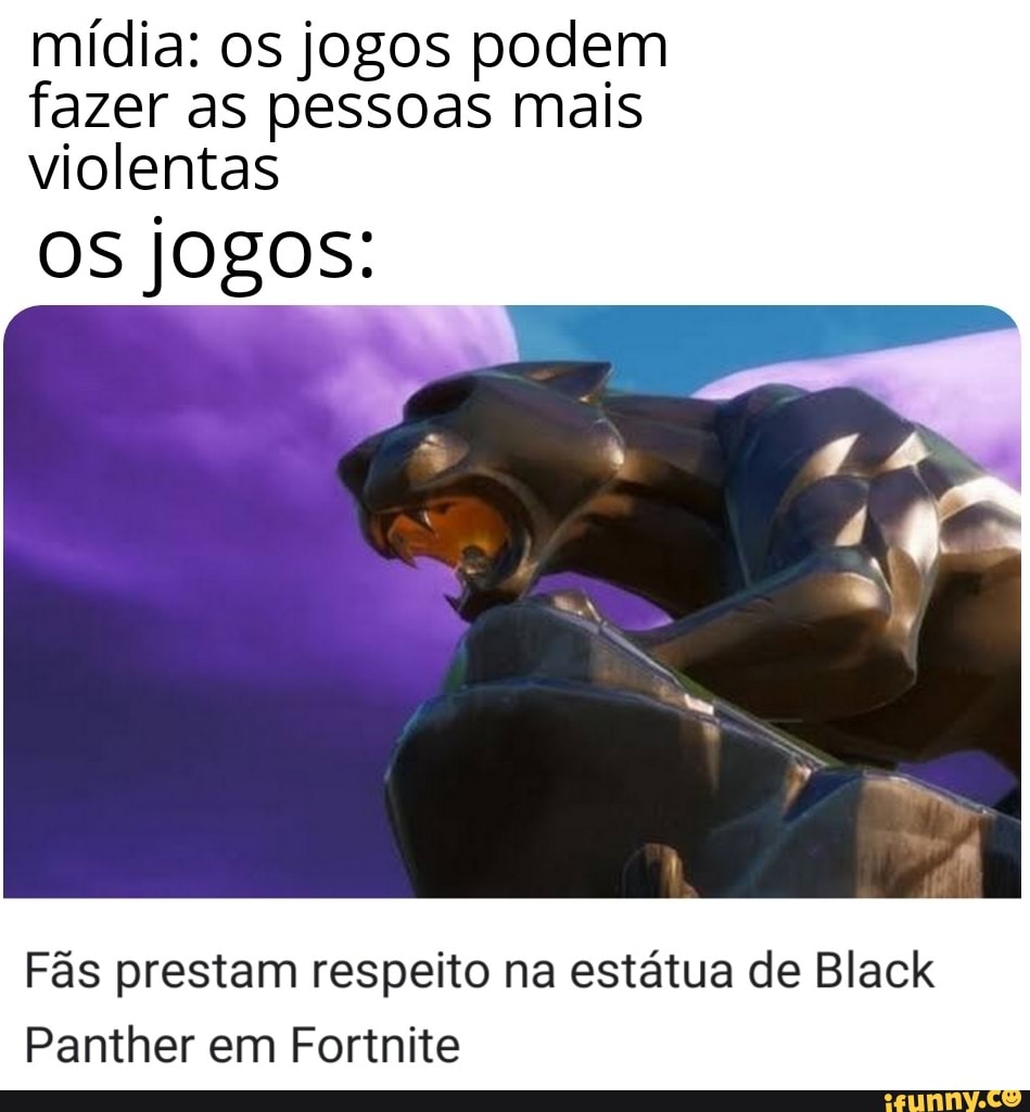 mídia: os jogos podem fazer as pessoas mais violentas
OS jogos:
Fãs prestam respeito na estátua de Black
Panther em Fortnite