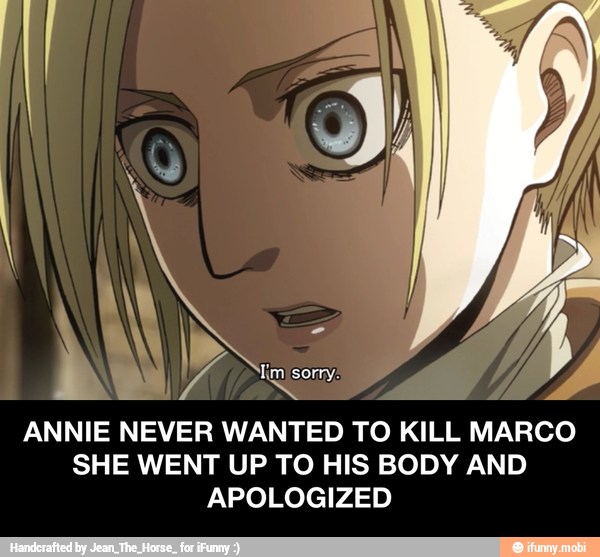 ANNIE NEVER WANTED TO KILL MARCO
SHE WENT UP TO HIS BODY AND
APOLOGIZED - ANNIE NEVER WANTED TO KILL MARCO SHE WENT UP TO HIS BODY AND APOLOGIZED