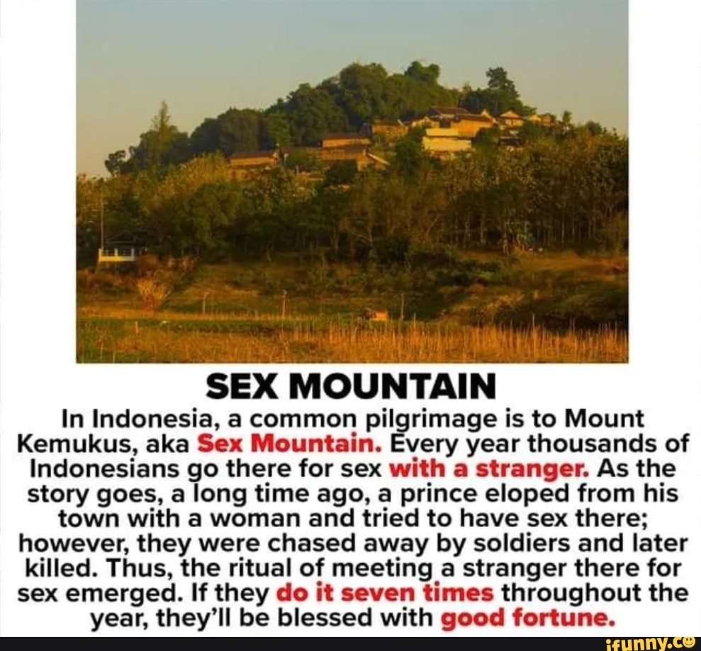 SEX MOUNTAIN In Indonesia, a common pilgrimage is to Mount Kemukus, aka Sex  Mountain. Every year