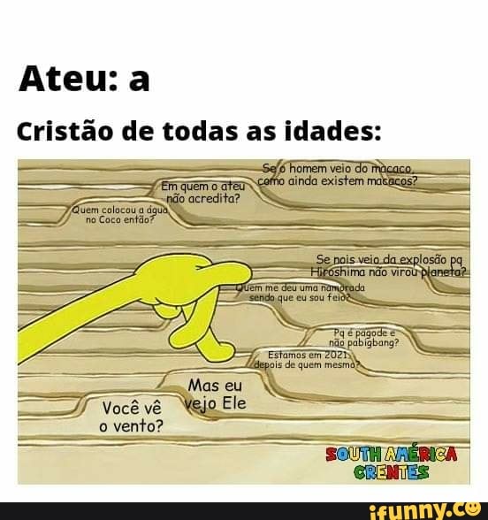 Ateu: a
Cristão de todas as idades:
dahos eu
o vento?
CRE TES