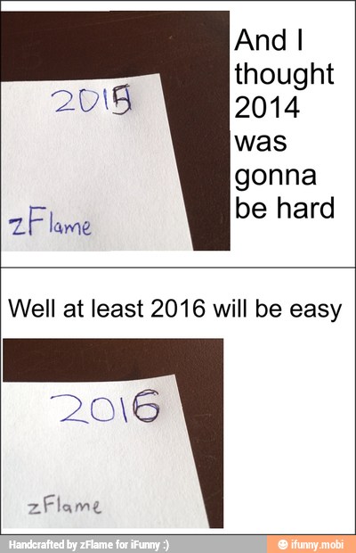 Well at least 2016 will be easy
2016
z
Flame
