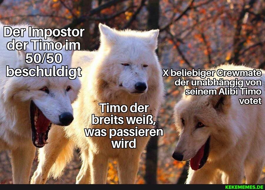 Der Impostor der Timo-im
der unabhängig von
'seinem Alibi Timo votet
Timo der breits weiß, was passieren wird
} \