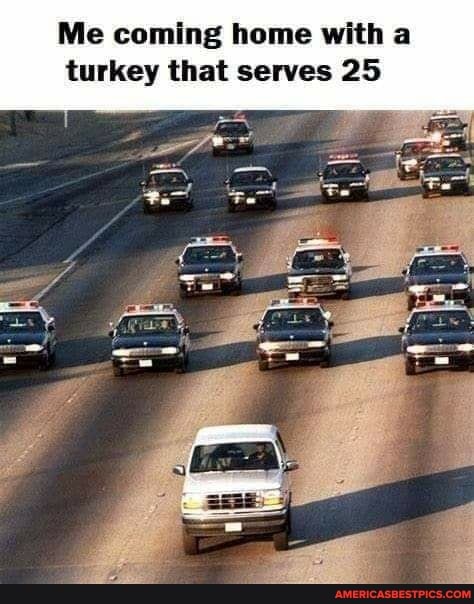 Me coming home with a turkey that serves 25