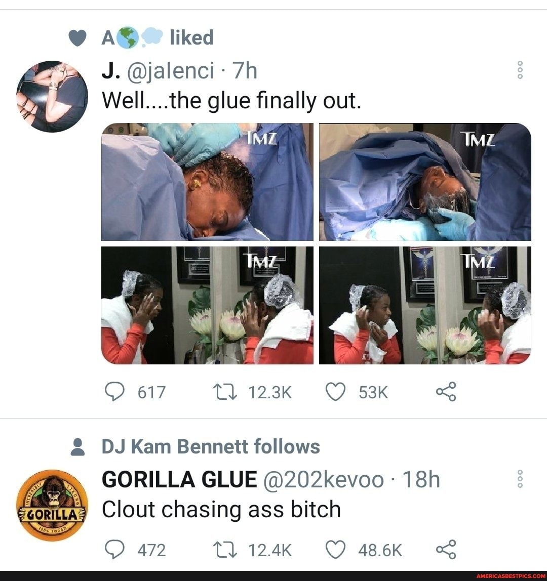 AS liked
Jo @jalenci:
Well..
Well. 'the glue finally out.
617 tl 123K QQ)
& DJ Kam Bennett follows
GORILLA GLUE @202kevoo
Clout chasing ass bitch
472 124K 486K