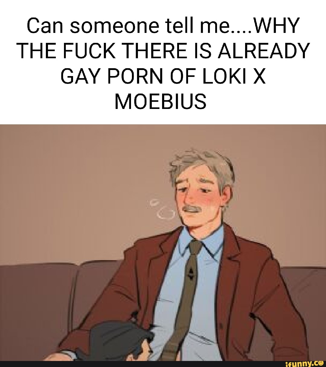 Can someone tell me....WHY THE FUCK THERE IS ALREADY GAY PORN OF LOKI X  MOEBIUS v te - iFunny