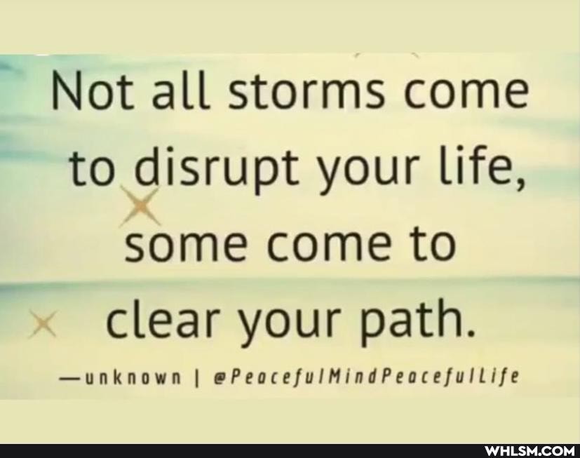 Not all storms come
to disrupt your Life, some come to clear your path.
-unknown I @PeocefulMindPeacefullife