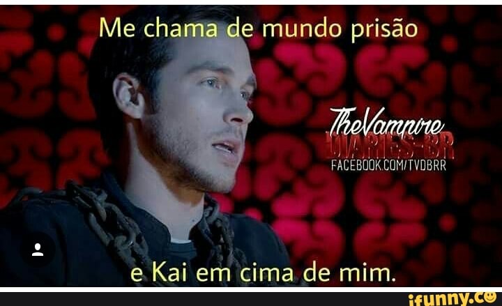 e Kai em cima de mim.