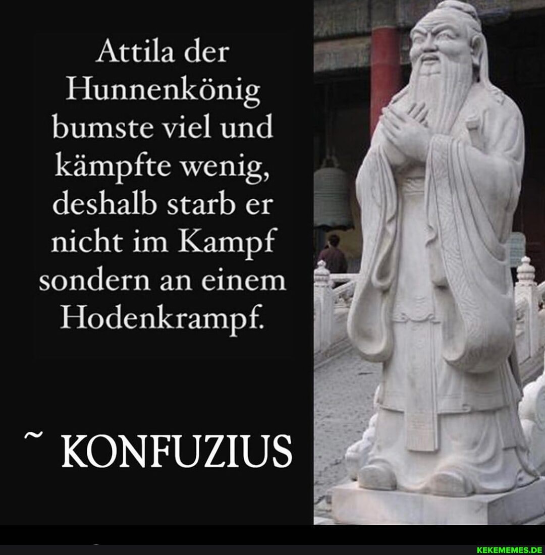Attila der Hunnenkönig bumste viel und kämpfte wenig, deshalb starb er nicht im Kampf sondern an Attila der Hunnenkönig bumste viel und kämpfte wenig, deshalb starb er nicht im Kampf sondern an