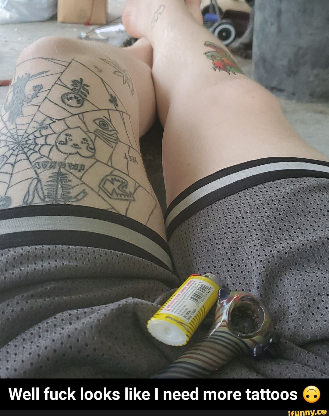 ike I need more tattoos Well fuck looks I - Well fuck looks like I need more tattoos π